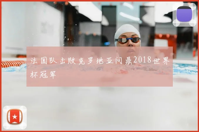 法国队击败克罗地亚问鼎2018世界杯冠军