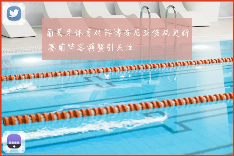葡萄牙体育对阵博洛尼亚伤病更新 赛前阵容调整引关注