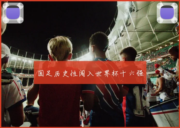 国足历史性闯入世界杯十六强