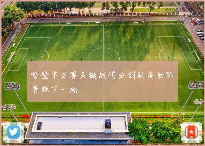 哈登季后赛关键战得分创新高助队晋级下一轮