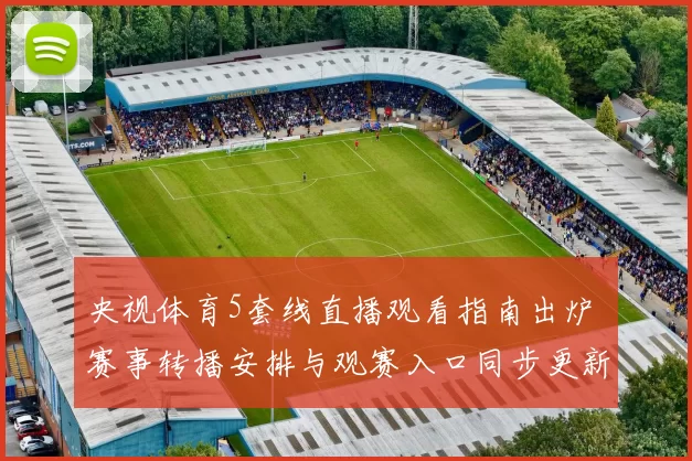 央视体育5套线直播观看指南出炉 赛事转播安排与观赛入口同步更新