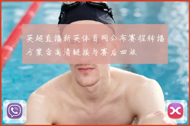 英超直播新英体育网公布赛程转播方案含高清链接与赛后回放