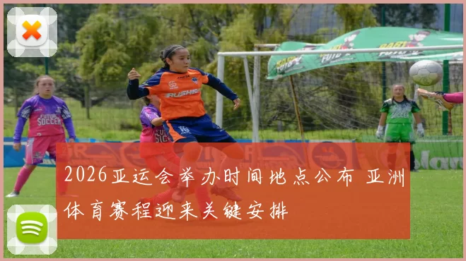 2026亚运会举办时间地点公布 亚洲体育赛程迎来关键安排